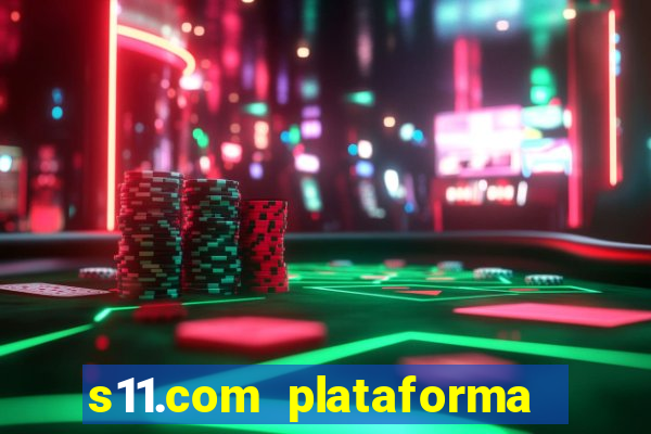 s11.com plataforma de jogos